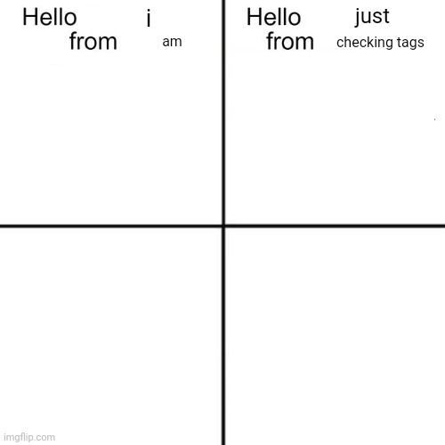 hello person from | just; i; am; checking tags | image tagged in hello person from | made w/ Imgflip meme maker