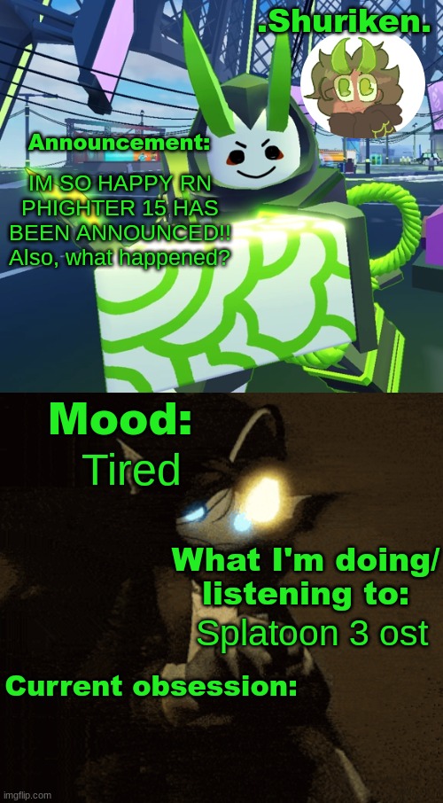 Shuri announcement temp | IM SO HAPPY RN PHIGHTER 15 HAS BEEN ANNOUNCED!! Also, what happened? Tired; Splatoon 3 ost | image tagged in shuri announcement temp | made w/ Imgflip meme maker