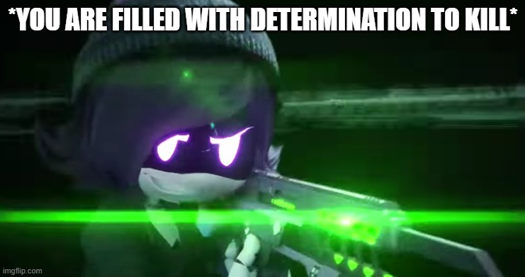 feel free to screenshot this | *YOU ARE FILLED WITH DETERMINATION TO KILL* | image tagged in uzi with a rail-gun | made w/ Imgflip meme maker