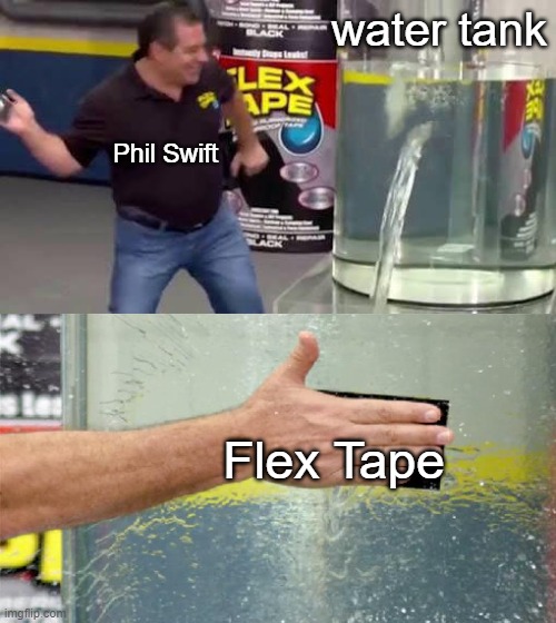 Flex Tape | water tank; Phil Swift; Flex Tape | image tagged in flex tape | made w/ Imgflip meme maker