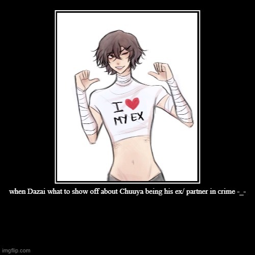 Dazai -_- | when Dazai what to show off about Chuuya being his ex/ partner in crime -_- | | image tagged in anime | made w/ Imgflip demotivational maker