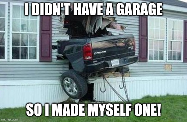 PERFECT | I DIDN'T HAVE A GARAGE; SO I MADE MYSELF ONE! | image tagged in funny car crash,smart | made w/ Imgflip meme maker