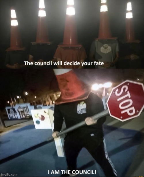 I AM THE COUNCIL | image tagged in i am the council | made w/ Imgflip meme maker