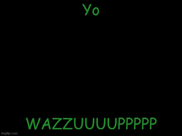 esco mayo's temp | Yo; WAZZUUUUPPPPP | image tagged in esco mayo's temp | made w/ Imgflip meme maker