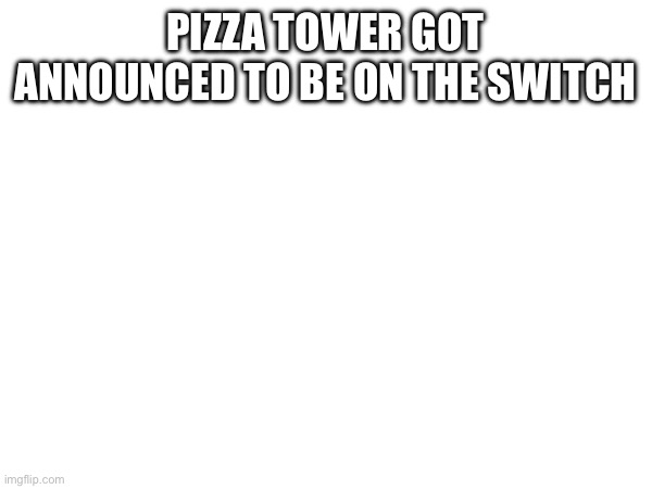 PIZZA TOWER GOT ANNOUNCED TO BE ON THE SWITCH | made w/ Imgflip meme maker