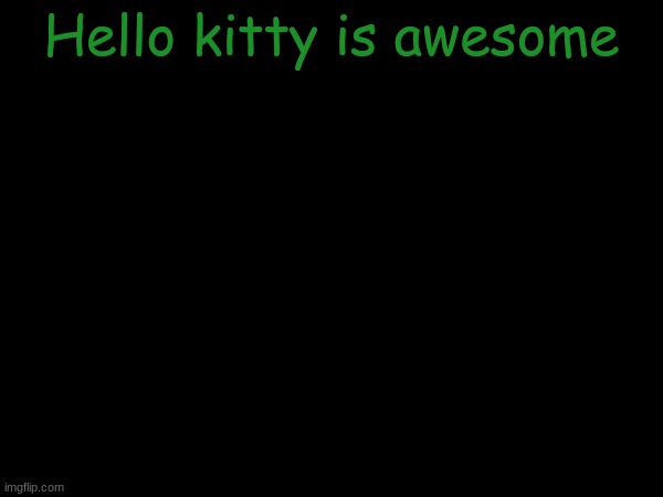 esco mayo's temp | Hello kitty is awesome | image tagged in esco mayo's temp | made w/ Imgflip meme maker