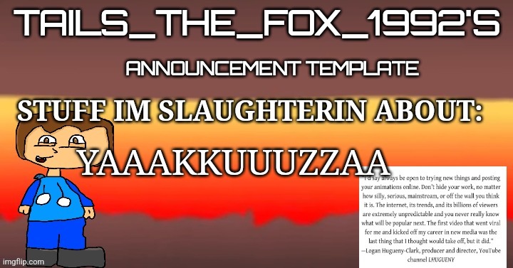 Tails_the_fox_1992s SOU template | YAAAKKUUUZZAA | image tagged in tails_the_fox_1992s sou template | made w/ Imgflip meme maker