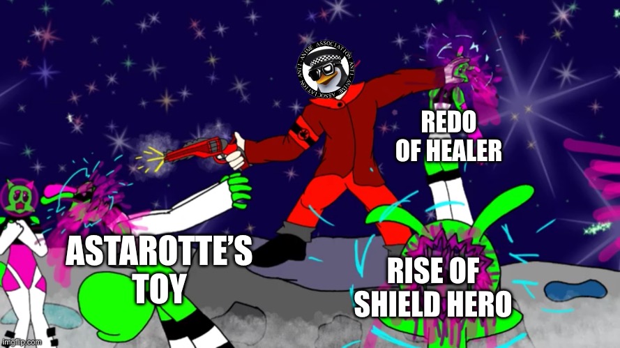 Destroying bad animes | REDO OF HEALER; ASTAROTTE’S TOY; RISE OF SHIELD HERO | image tagged in mepios kills sploot aliens | made w/ Imgflip meme maker