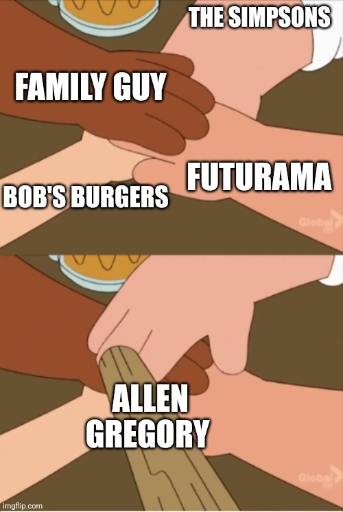 THE SIMPSONS; FAMILY GUY; FUTURAMA; BOB'S BURGERS; ALLEN GREGORY | image tagged in not you seamus | made w/ Imgflip meme maker