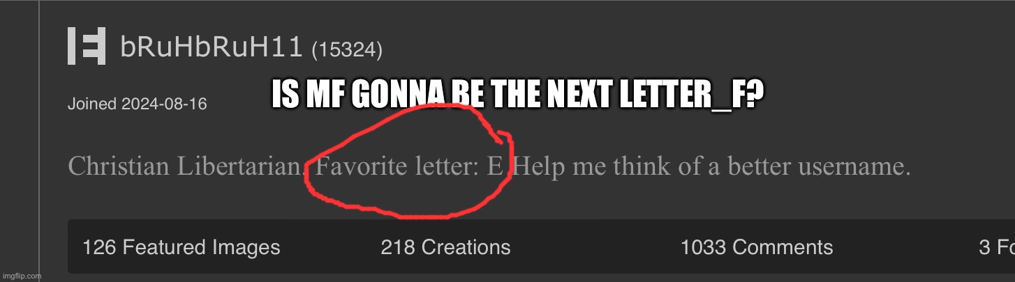 IS MF GONNA BE THE NEXT LETTER_F? | made w/ Imgflip meme maker