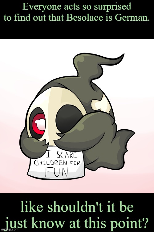 Duskull scares children | Everyone acts so surprised to find out that Besolace is German. like shouldn't it be just know at this point? | image tagged in duskull scares children | made w/ Imgflip meme maker