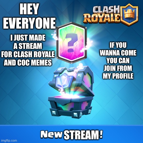 You can join it from my profile | HEY EVERYONE; I JUST MADE A STREAM FOR CLASH ROYALE AND COC MEMES; IF YOU WANNA COME YOU CAN JOIN FROM MY PROFILE; STREAM | image tagged in clash royale legendary chest | made w/ Imgflip meme maker