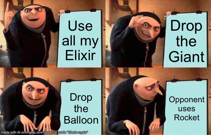 First meme | Use all my Elixir; Drop the Giant; Drop the Balloon; Opponent uses Rocket | image tagged in memes,gru's plan | made w/ Imgflip meme maker