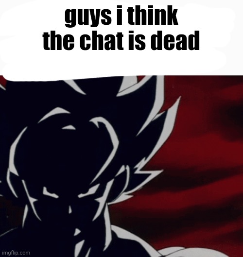 the speech bubble is below your name | guys i think the chat is dead | image tagged in the speech bubble is below your name | made w/ Imgflip meme maker