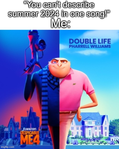 I KNOW YOU HEARD THE RUMORS ?️?️?️??? | "You can't describe summer 2024 in one song!"; Me: | image tagged in fun,music,despicable me,stop reading the tags | made w/ Imgflip meme maker