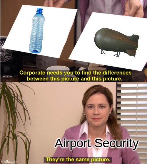 Airports 101 | Airport Security | image tagged in memes,they're the same picture,airport,funny,why are you reading the tags | made w/ Imgflip meme maker