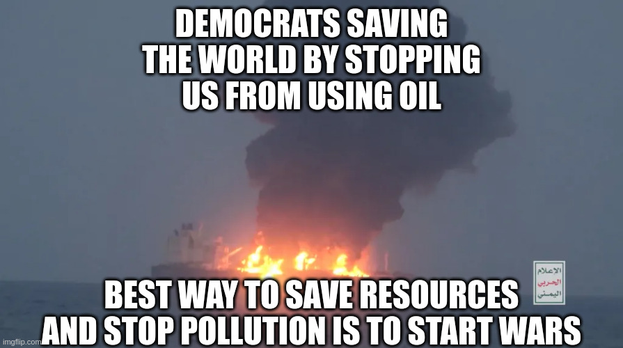 Thank God the Democrats Blew up the Nordstream | DEMOCRATS SAVING THE WORLD BY STOPPING US FROM USING OIL; BEST WAY TO SAVE RESOURCES AND STOP POLLUTION IS TO START WARS | made w/ Imgflip meme maker