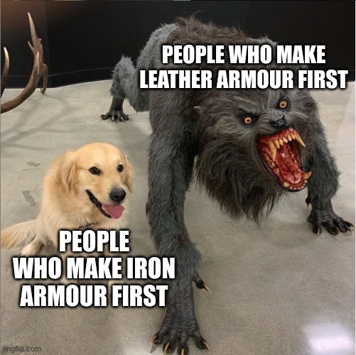 dog vs werewolf | PEOPLE WHO MAKE LEATHER ARMOUR FIRST; PEOPLE WHO MAKE IRON ARMOUR FIRST | image tagged in dog vs werewolf | made w/ Imgflip meme maker