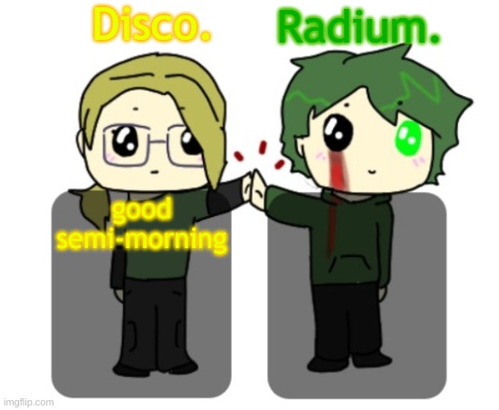 Disco. and Radium. shared announcement template | good semi-morning | image tagged in disco and radium shared announcement template | made w/ Imgflip meme maker