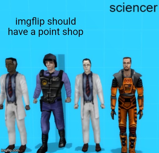 sciencer | imgflip should have a point shop | image tagged in sciencer | made w/ Imgflip meme maker