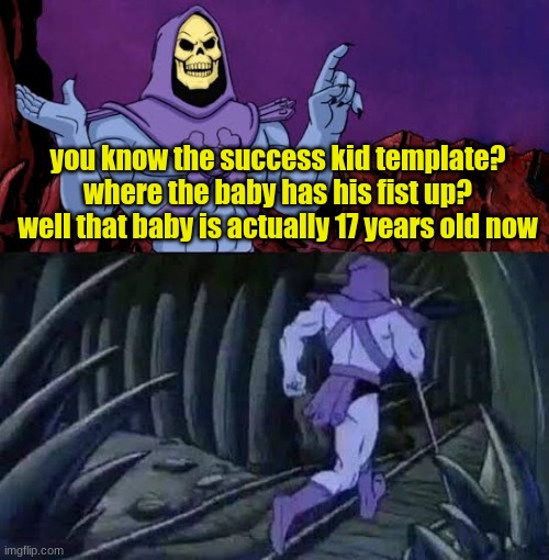 "fun stream memes" I know bro. I know. | you know the success kid template? where the baby has his fist up? well that baby is actually 17 years old now | image tagged in the more you know skelletor | made w/ Imgflip meme maker