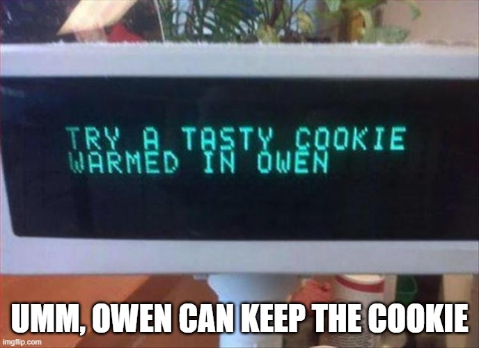 No Cookies | UMM, OWEN CAN KEEP THE COOKIE | image tagged in you had one job | made w/ Imgflip meme maker