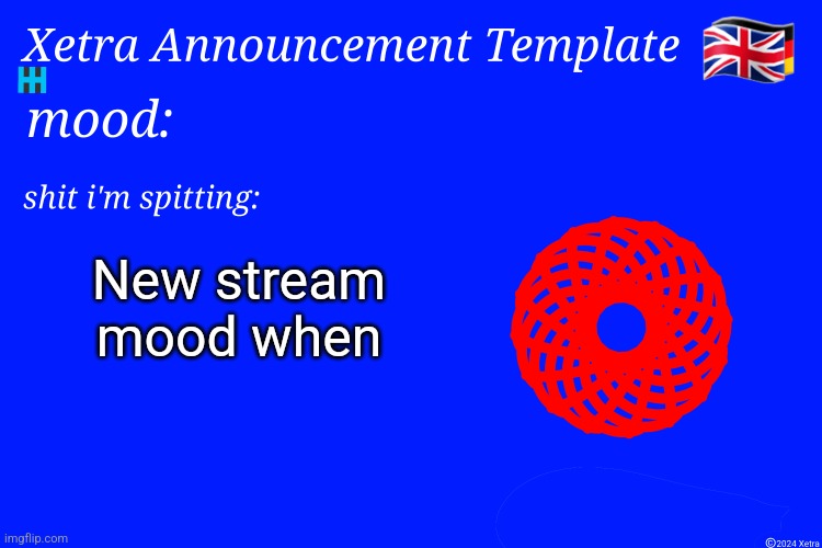 Xetra Announcement Template 4 | New stream mood when | image tagged in xetra announcement template 4 | made w/ Imgflip meme maker