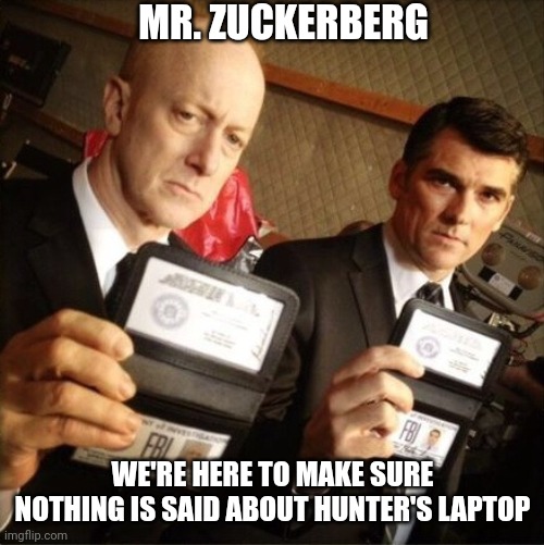 FBI | MR. ZUCKERBERG WE'RE HERE TO MAKE SURE NOTHING IS SAID ABOUT HUNTER'S LAPTOP | image tagged in fbi | made w/ Imgflip meme maker