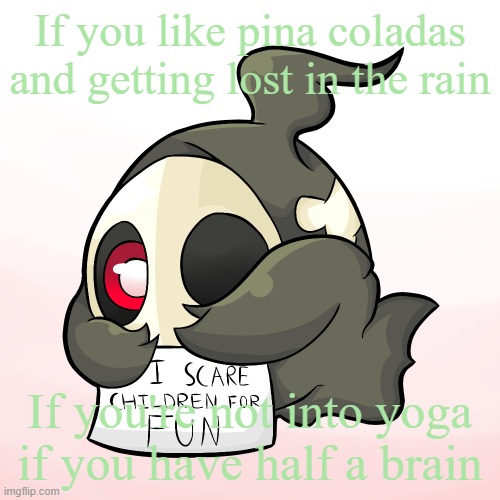 Duskull scares children | If you like pina coladas
and getting lost in the rain; If you're not into yoga
if you have half a brain | image tagged in duskull scares children | made w/ Imgflip meme maker