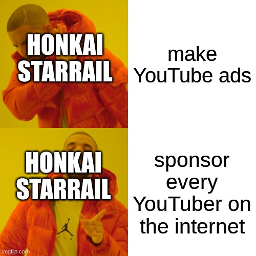 real | make YouTube ads; HONKAI STARRAIL; sponsor every YouTuber on the internet; HONKAI STARRAIL | image tagged in memes,drake hotline bling | made w/ Imgflip meme maker