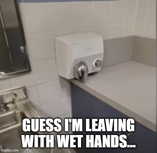 Wet Hands | GUESS I'M LEAVING WITH WET HANDS... | image tagged in you had one job | made w/ Imgflip meme maker