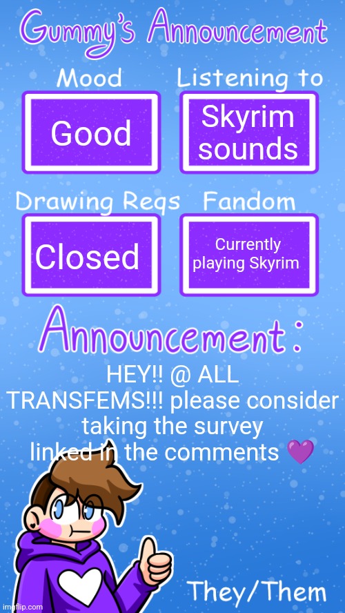 Important!! | Good; Skyrim sounds; Currently playing Skyrim; Closed; HEY!! @ ALL TRANSFEMS!!! please consider taking the survey linked in the comments 💜 | image tagged in gummy's announcement template version 4 | made w/ Imgflip meme maker