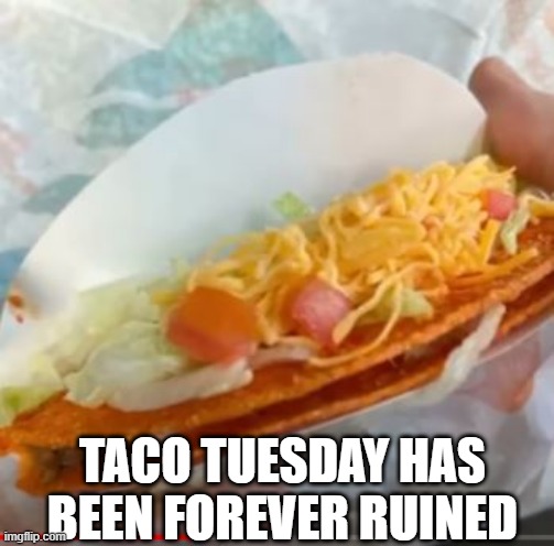 Taco Tuesday | TACO TUESDAY HAS BEEN FOREVER RUINED | image tagged in you had one job | made w/ Imgflip meme maker