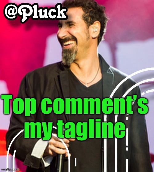 Pluck’s official announcement | Top comment’s my tagline | image tagged in pluck s official announcement | made w/ Imgflip meme maker