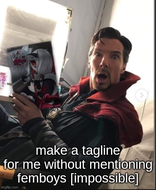 doctor strange holding a night with loona | make a tagline for me without mentioning femboys [impossible] | image tagged in doctor strange holding a night with loona | made w/ Imgflip meme maker