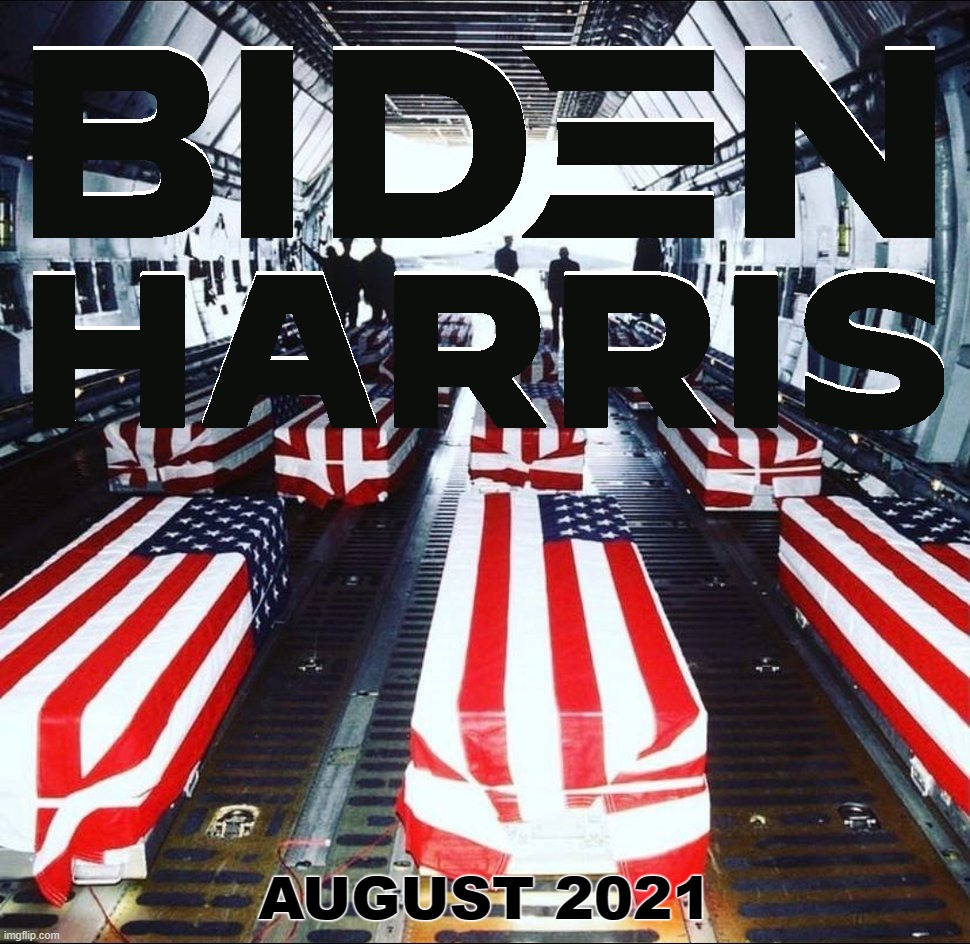 Remember in November.. | AUGUST 2021 | image tagged in biden,kamala harris,2021,afghanistan,democrats | made w/ Imgflip meme maker