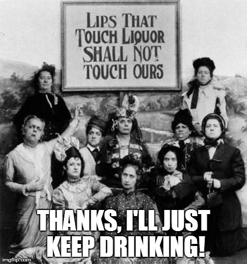 THANKS, I'LL JUST KEEP DRINKING! | image tagged in 1919 | made w/ Imgflip meme maker