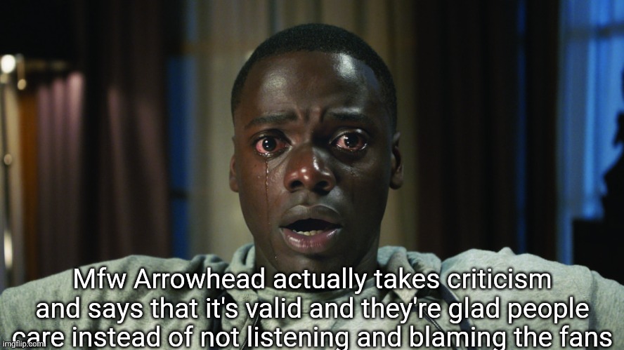 Get Out meme | Mfw Arrowhead actually takes criticism and says that it's valid and they're glad people care instead of not listening and blaming the fans | image tagged in get out meme | made w/ Imgflip meme maker