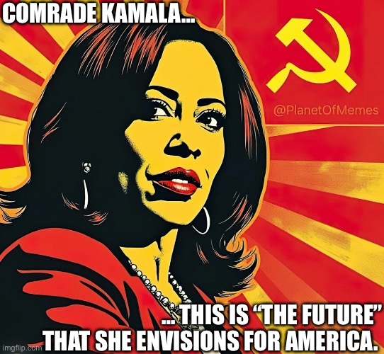 Kamala Harris | COMRADE KAMALA…; … THIS IS “THE FUTURE” THAT SHE ENVISIONS FOR AMERICA. | image tagged in kamala harris | made w/ Imgflip meme maker