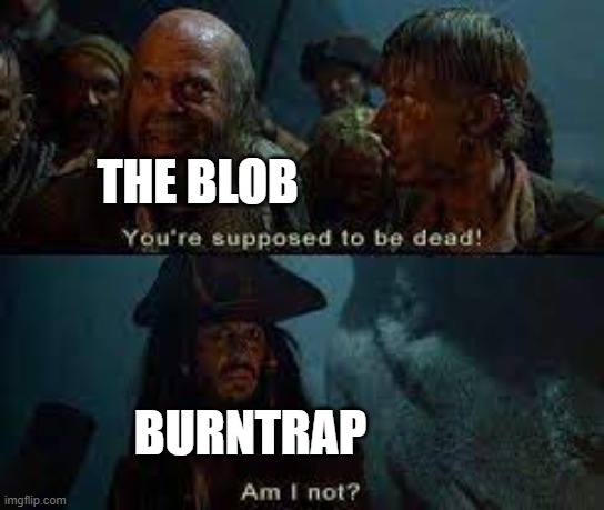 Wonder how long it'll take for us to see him again. | THE BLOB; BURNTRAP | image tagged in you're supposed to be dead | made w/ Imgflip meme maker