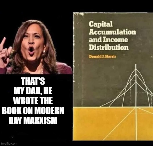 A chip off the ol block | THAT'S MY DAD, HE WROTE THE BOOK ON MODERN DAY MARXISM | image tagged in communist,kamala harris,donald trump approves,stupid liberals,funny memes,political meme | made w/ Imgflip meme maker