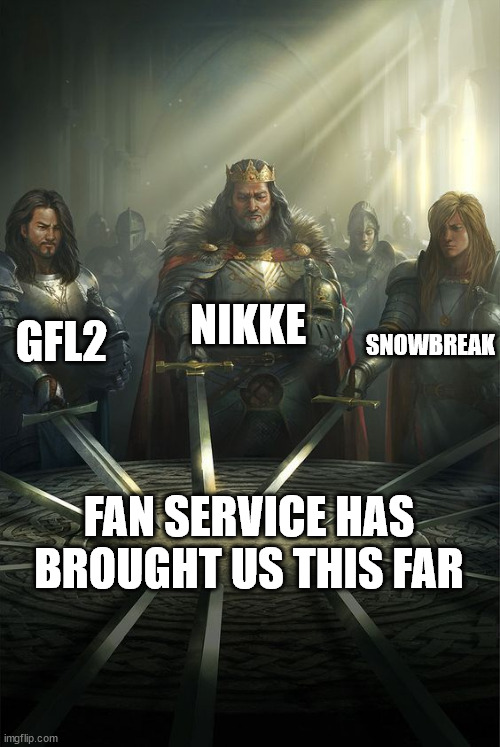 Knights of the Round Table | NIKKE; GFL2; SNOWBREAK; FAN SERVICE HAS BROUGHT US THIS FAR | image tagged in knights of the round table | made w/ Imgflip meme maker