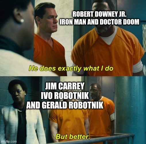 Sonic and Marvel movie castings | ROBERT DOWNEY JR. IRON MAN AND DOCTOR DOOM; JIM CARREY IVO ROBOTNIK AND GERALD ROBOTNIK | image tagged in he does exactly what i do but better,memes,funny,sonic the hedgehog,celebrity | made w/ Imgflip meme maker