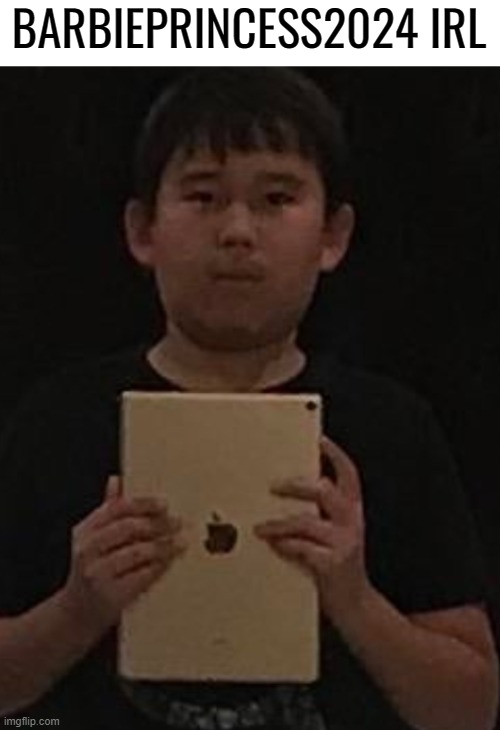 Kid with ipad | BARBIEPRINCESS2024 IRL | image tagged in kid with ipad | made w/ Imgflip meme maker