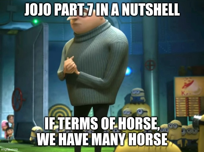 In terms of money, we have no money | JOJO PART 7 IN A NUTSHELL; IF TERMS OF HORSE, WE HAVE MANY HORSE | image tagged in in terms of money we have no money | made w/ Imgflip meme maker