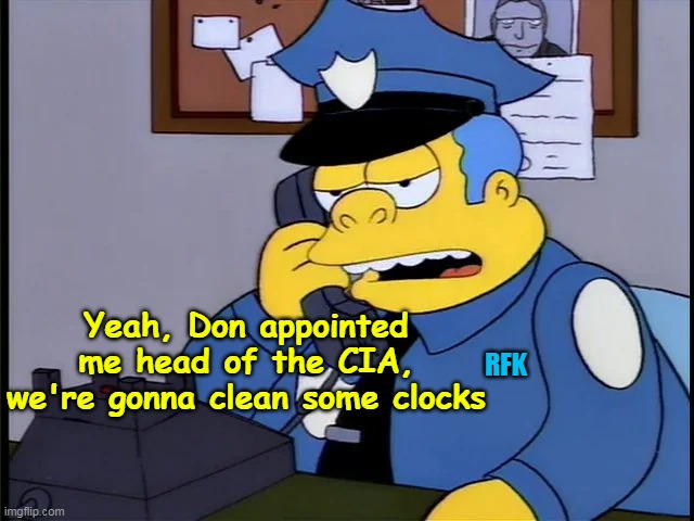 RFK Yeah, Don appointed me head of the CIA, we're gonna clean some clocks | made w/ Imgflip meme maker