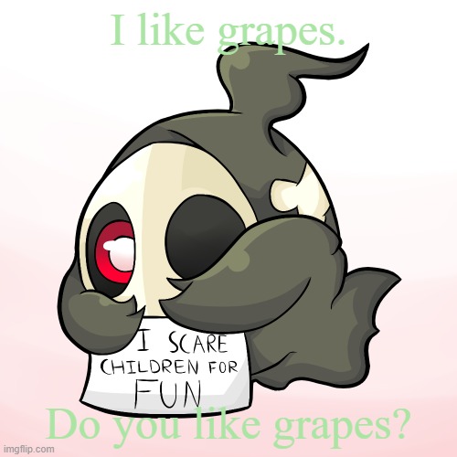 Duskull scares children | I like grapes. Do you like grapes? | image tagged in duskull scares children | made w/ Imgflip meme maker