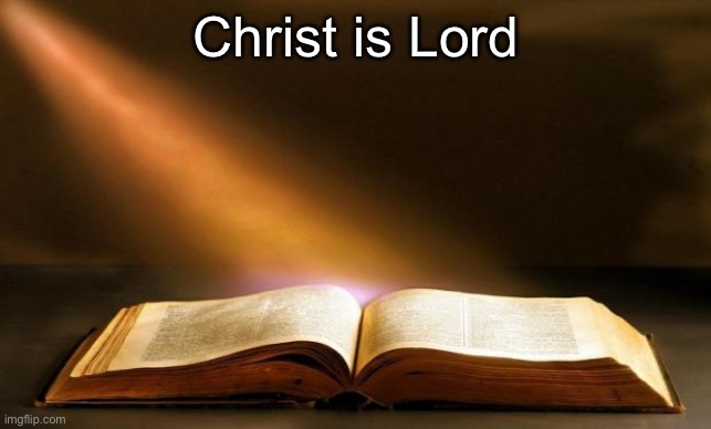 Bible  | Christ is Lord | image tagged in bible | made w/ Imgflip meme maker