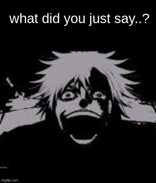 What did you just say gojo | image tagged in what did you just say gojo | made w/ Imgflip meme maker