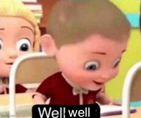 Well frick | well | image tagged in well frick | made w/ Imgflip meme maker